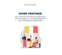 GUIDE PRATIQUE DE LA PROTECTION SOCIALE MÉDICALE DES SALARIÉS ET L’ACCOMPAGNEMENT DE LA PERSONNE HANDICAPÉE