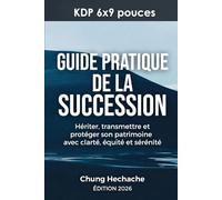 GUIDE PRATIQUE DE LA SUCCESSION: Hériter, transmettre et protéger son patrimoine avec clarté, équité et sérénité. (Guide Pratique du Droit)