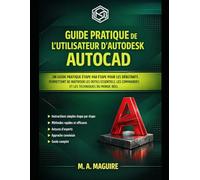 GUIDE PRATIQUE DE L'UTILISATEUR D'AUTODESK AUTOCAD: UN GUIDE PRATIQUE ÉTAPE PAR ÉTAPE POUR LES DÉBUTANTS PERMETTANT DE MAÎTRISER LES OUTILS ESSENTIELS, LES COMMANDES ET LES TECHNIQUES DU MONDE RÉEL