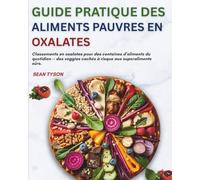 Guide Pratique des Aliments Pauvres en Oxalates: Classements en oxalates pour des centaines d’aliments du quotidien - des veggies cachés à risque aux superaliments sûrs.