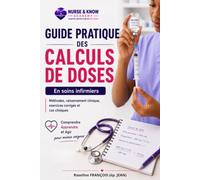 GUIDE PRATIQUE DES CALCULS DE DOSES EN SOINS INFIRMIERS: De la théorie à la pratique clinique quotidienne