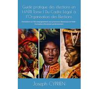Guide pratique des élections en HAÏTI Tome I Du Cadre Légal à l’Organisation des Élections: Formation sur l’Accompagnement aux processus électoraux en ... Dessalines héros de l'indépendance d'Haïti)
