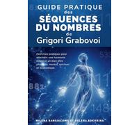 Guide pratique des Séquences de nombres de Grigori Grabovoi: Exercices pratiques pour atteindre une harmonie totale et un bien-être physique, mental, ... économique | Plus de 600 séquences numériques