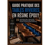 Guide pratique des tables rivières en résine époxy: 15 projets étape par étape : sélection du bois, calculs, fabrication des moules, élimination des bulles et techniques de finition professionnelles