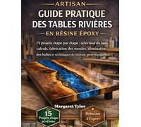 Guide pratique des tables rivières en résine époxy: 15 projets étape par étape : sélection du bois, calculs, fabrication des moules, élimination des bulles et techniques de finition professionnelles