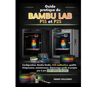 Guide pratique du Bambu LAB P1S et P2S: Configuration, Bambu Studio, AMS multicolore, qualité d’impression, maintenance, dépannage guidé et projets pas à pas - avec astuces de pros.
