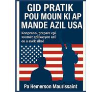 Guide pratique du demandeur d’asile aux États-Unis (Gid Pratik pou Moun ki ap Mande Azil USA): Comprendre, préparer et réussir sa demande d’asile pas ... pour mieux vivre par Hemerson Maurissaint)