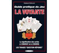 Guide pratique du jeu la Voyante: La signification des 32 cartes à l'envers ou à l'endroit, les méthodes de tirages