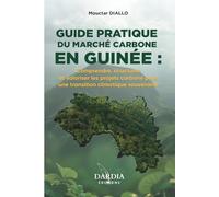 GUIDE PRATIQUE DU MARCHÉ CARBONE EN GUINÉE : Comprendre, structurer et valoriser les projets carbone pour une transition climatique souveraine