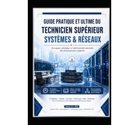GUIDE PRATIQUE ET ULTIME DU TECHNICIEN SUPÉRIEUR SYSTÈMES & RÉSEAUX: Maîtriser le support, l’administration système, le réseau et la cybersécurité