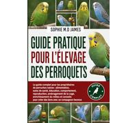 GUIDE PRATIQUE POUR L'ÉLEVAGE DES PERROQUETS: Le guide complet pour les propriétaires de perruches naines : alimentation, soins de santé, éducation, ... du milieu et conseils pour créer des li