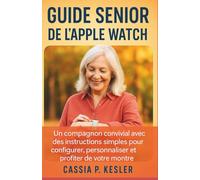 Guide senior de l'Apple Watch: Un compagnon convivial avec des instructions simples pour configurer, personnaliser et profiter de votre montre