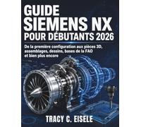 Guide Siemens Nx Pour Débutants 2026: De la première configuration aux pièces 3D, assemblages, dessins, bases de la FAO et bien plus encore