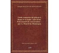 Guide sommaire du pèlerin à Rome et en Italie ; suivi d'un Petit manuel de conversation / par A. Mau