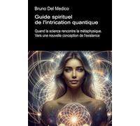 Guide spirituel de l'intrication quantique: Quand la science rencontre la métaphysique. Vers une nouvelle conception de l'existence. (Physique ... de Bruno Del Medico en français. (FRA))
