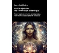 Guide spirituel de l'intrication quantique: Quand la science rencontre la métaphysique. Vers une nouvelle conception de l'existence. (Physique ... de Bruno Del Medico en français. (FRA))