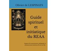 Guide spirituel et initiatique du REAA: Support de transmission, pédagogie et cheminement intérieur du 1er au 33e degré (Collection de La Mérichère)