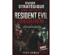 GUIDE STRATÉGIQUE NON OFFICIEL RESIDENT EVIL REQUIEM: Maîtrisez le cauchemar, survivez à chaque menace et atteignez une complétion parfaite