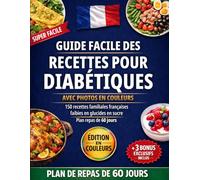 Guide Super Facile des Recettes pour Diabétiques avec Photos: 150+ recettes françaises gourmandes faibles en glucides et en sucre. Plan de 60 jours pour manger comme tout le monde sans culpabilité