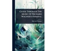 Guide Through The Music Of Richard Wagner's Parsifal