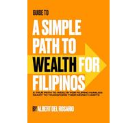 Guide To: A Simple Path to Wealth For Filipinos: A True Path to Wealth For Filipino Families Ready to Transform Their Money Habits.