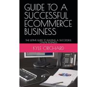 GUIDE TO A SUCCESSFUL ECOMMERCE BUSINESS: THE ULTIME GUIDE TO BUILDING A SUCCESSFUL ONLINE BUSINESS