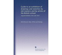 Guide to an exhibition of drawings and sketches by old masters and by artists of the British school: acquired between 1912 and 1914
