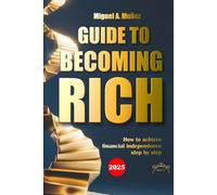 Guide to becoming RICH: How to achieve financial independence step by step