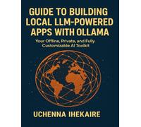 Guide to Building Local LLM-Powered Apps with Ollama: Your Offline, Private, and Fully Customizable AI Toolkit
