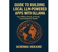 Guide to Building Local LLM-Powered Apps with Ollama: Your Offline, Private, and Fully Customizable AI Toolkit