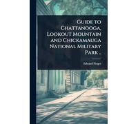 Guide to Chattanooga, Lookout Mountain and Chickamauga National Military Park ..