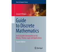 Guide to Discrete Mathematics: An Accessible Introduction to the History, Theory, Logic and Applications (Texts in Computer Science)