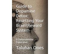 Guide to Dopamine Detox: Resetting Your BrainReward System: A Comprehensive Exploration