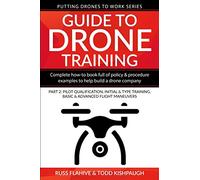 Guide to Drone Training: Complete How-To Book Full of Policy & Procedure Examples to Help Build a Drone Company Part 2: Pilot Qualification, Initial & ... Maneuvers (Putting Drones To Work Series)
