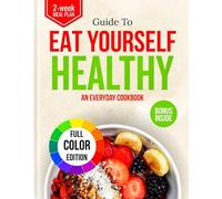 Guide to Eat Yourself Healthy: An Everyday Wellness Cookbook with a 2-Week Meal Plan - Inspired by Jamie Oliver