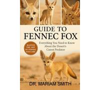 GUIDE TO FENNEC FOX: "Everything You Need to Know About the Desert’s Cutest Predator”