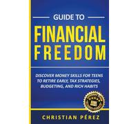 Guide to Financial Freedom: Discover Money Skills for Teens to Retire Early, Tax Strategies, Budgeting, and Rich Habits
