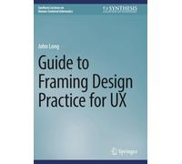 Guide to Framing Design Practice for UX (Synthesis Lectures on Human-Centered Informatics)