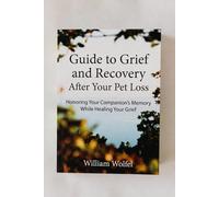 Guide to Grief and Recovery After Your Pet Loss: Honoring Your Companions Memory While Healing Your Grief
