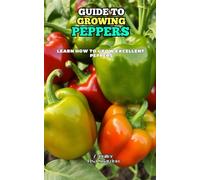 Guide to Growing Peppers: Learn how to grow excellent Peppers
