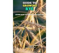 Guide to Growing Rye: Learn how to grow excellent Rye