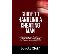 GUIDE TO HANDLING A CHEATING MAN: Practical Strategies to Regain Power, Control, Trust and Dignity When Your Partner Has Been Unfaithful