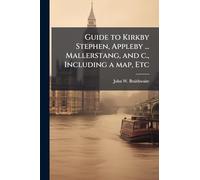Guide to Kirkby Stephen, Appleby ... Mallerstang, and c., Including a map, Etc