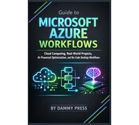 Guide to Microsoft Azure Workflows: Cloud Computing, Real-World Projects, AI-Powered Optimization, and No-Code Desktop Workflows