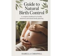 Guide To Natural Birth Control: A Complete Handbook For Fertility Awareness And Natural Family Planning