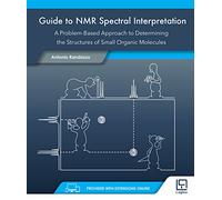 Guide to NMR spectral interpretation. A problem-based approach to determining the structures of small organic molecules. Con Contenuto digitale per ... the Structure of Small Organic Molecules
