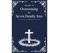 Guide to Overcoming The Seven Deadly Sins: Biblical Wisdom for Modern Struggles, Hidden Habits, and Lasting Freedom with Guided Reflection Prompts ... (The Catholic Liturgical Companion Series)