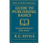 Guide To Publishing Basics: Getting Started As An Indie Author (Indie Author Essentials)