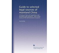 Guide to selected legal sources of mainland China: A listing of laws and regulations and periodical legal literature : with a brief survey of the administration of justice