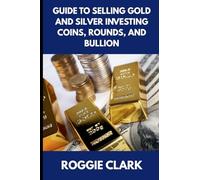 Guide to Selling Gold and Silver Investing Coins, Rounds, and Bullion: How Beginners and Long-Time Holders Can Sell Large Amounts, Rare Sizes, and Physical Precious Metals With Confidence